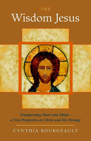 The Wisdom Jesus: Transforming Heart and Mind- a New Perspective on Christ and His Message