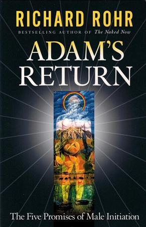 Adam's Return: The Five Promises of Male Initiation